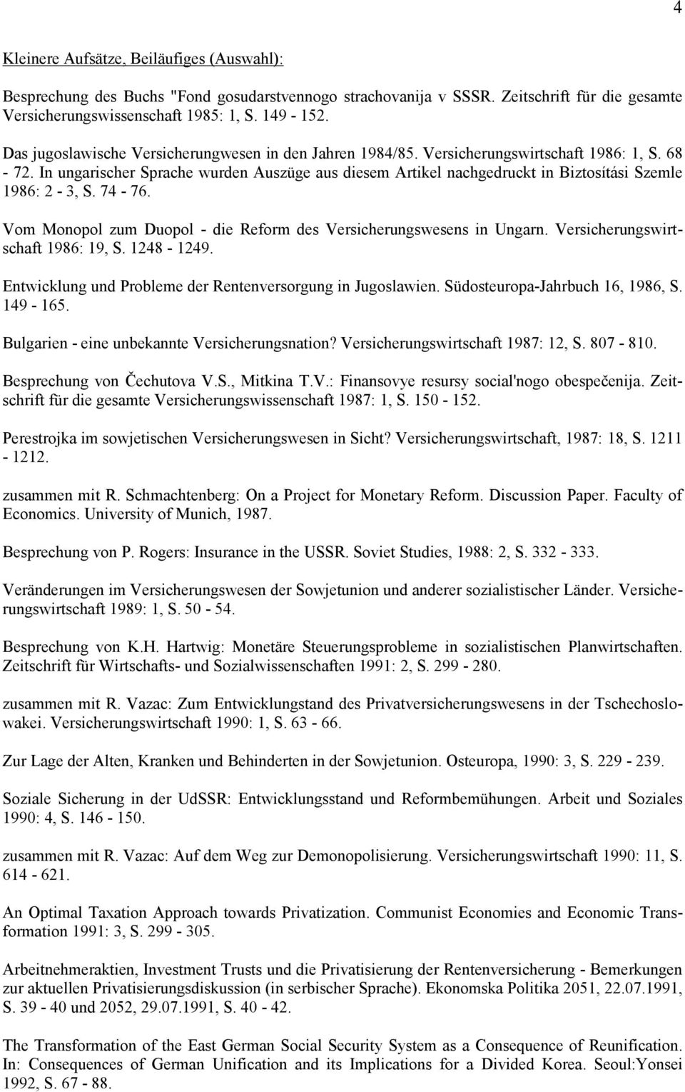 In ungarischer Sprache wurden Auszüge aus diesem Artikel nachgedruckt in Biztosítási Szemle 1986: 2-3, S. 74-76. Vom Monopol zum Duopol - die Reform des Versicherungswesens in Ungarn.