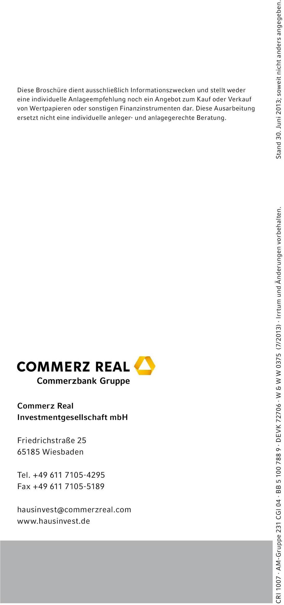 Commerz Real Investmentgesellschaft mbh Friedrichstraße 25 6585 Wiesbaden Tel. +49 6 705-4295 Fax +49 6 705-589 hausinvest@commerzreal.com www.