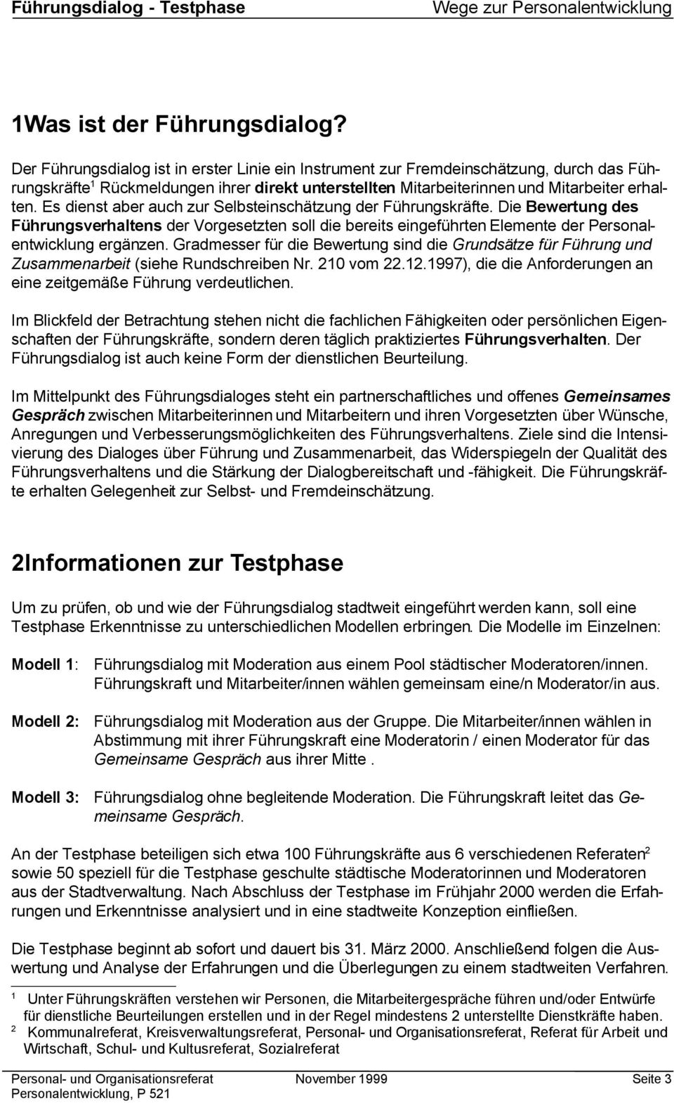 Es dienst aber auch zur Selbsteinschätzung der Führungskräfte. Die Bewertung des Führungsverhaltens der Vorgesetzten soll die bereits eingeführten Elemente der Personalentwicklung ergänzen.