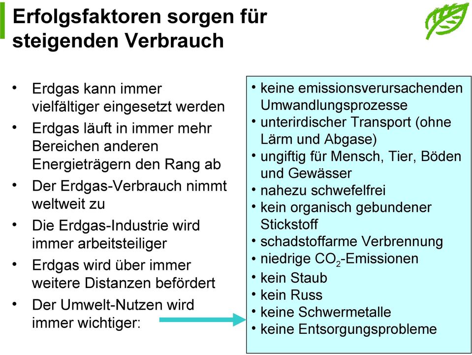 immer wichtiger: keine emissionsverursachenden Umwandlungsprozesse unterirdischer Transport (ohne Lärm und Abgase) ungiftig für Mensch, Tier, Böden und Gewässer