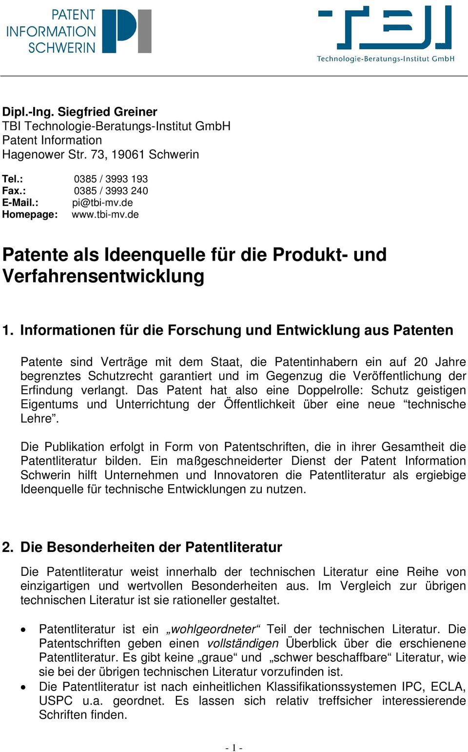 Informationen für die Forschung und Entwicklung aus Patenten Patente sind Verträge mit dem Staat, die Patentinhabern ein auf 20 Jahre begrenztes Schutzrecht garantiert und im Gegenzug die