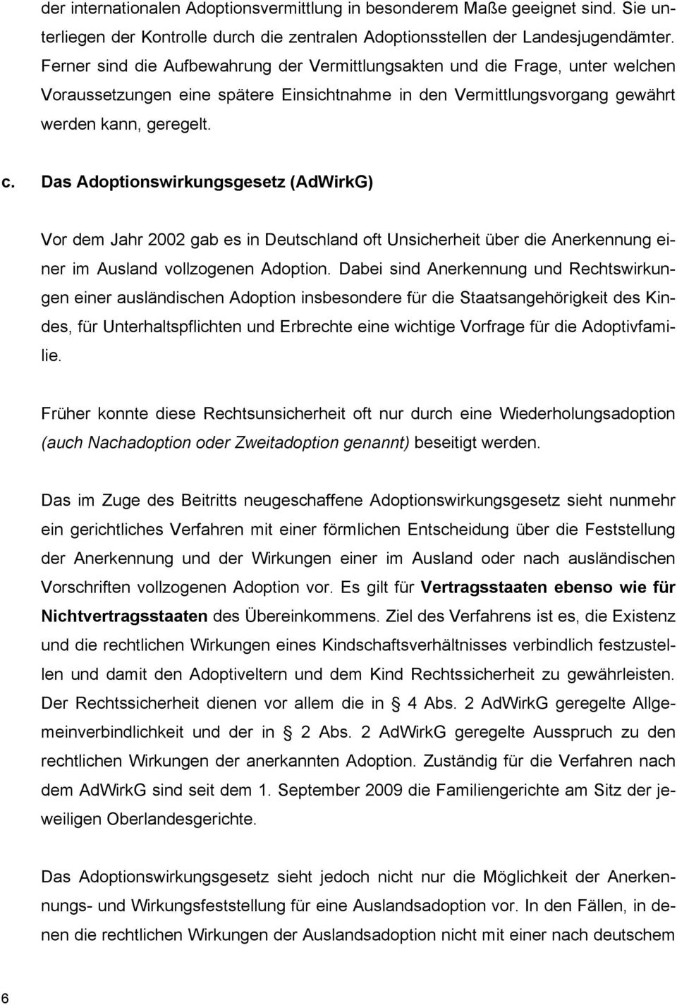 Das Adoptionswirkungsgesetz (AdWirkG) Vor dem Jahr 2002 gab es in Deutschland oft Unsicherheit über die Anerkennung einer im Ausland vollzogenen Adoption.