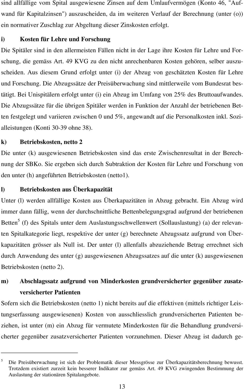 49 KVG zu den nicht anrechenbaren Kosten gehören, selber auszuscheiden. Aus diesem Grund erfolgt unter (i) der Abzug von geschätzten Kosten für Lehre und Forschung.