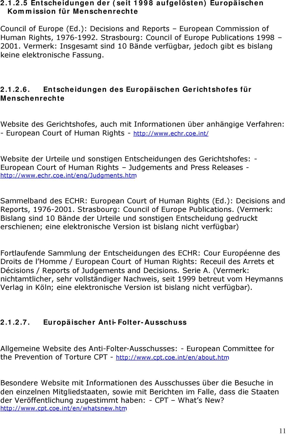 Entscheidungen des Europäischen Gerichtshofes für Menschenrechte Website des Gerichtshofes, auch mit Informationen über anhängige Verfahren: - European Court of Human Rights - http://www.echr.coe.
