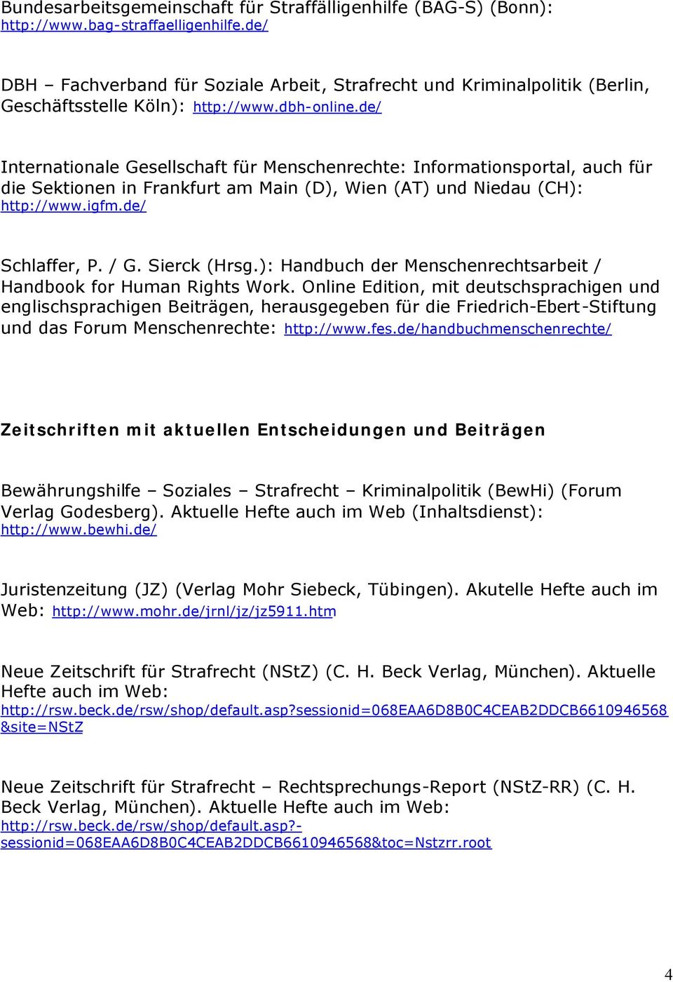 de/ Internationale Gesellschaft für Menschenrechte: Informationsportal, auch für die Sektionen in Frankfurt am Main (D), Wien (AT) und Niedau (CH): http://www.igfm.de/ Schlaffer, P. / G. Sierck (Hrsg.