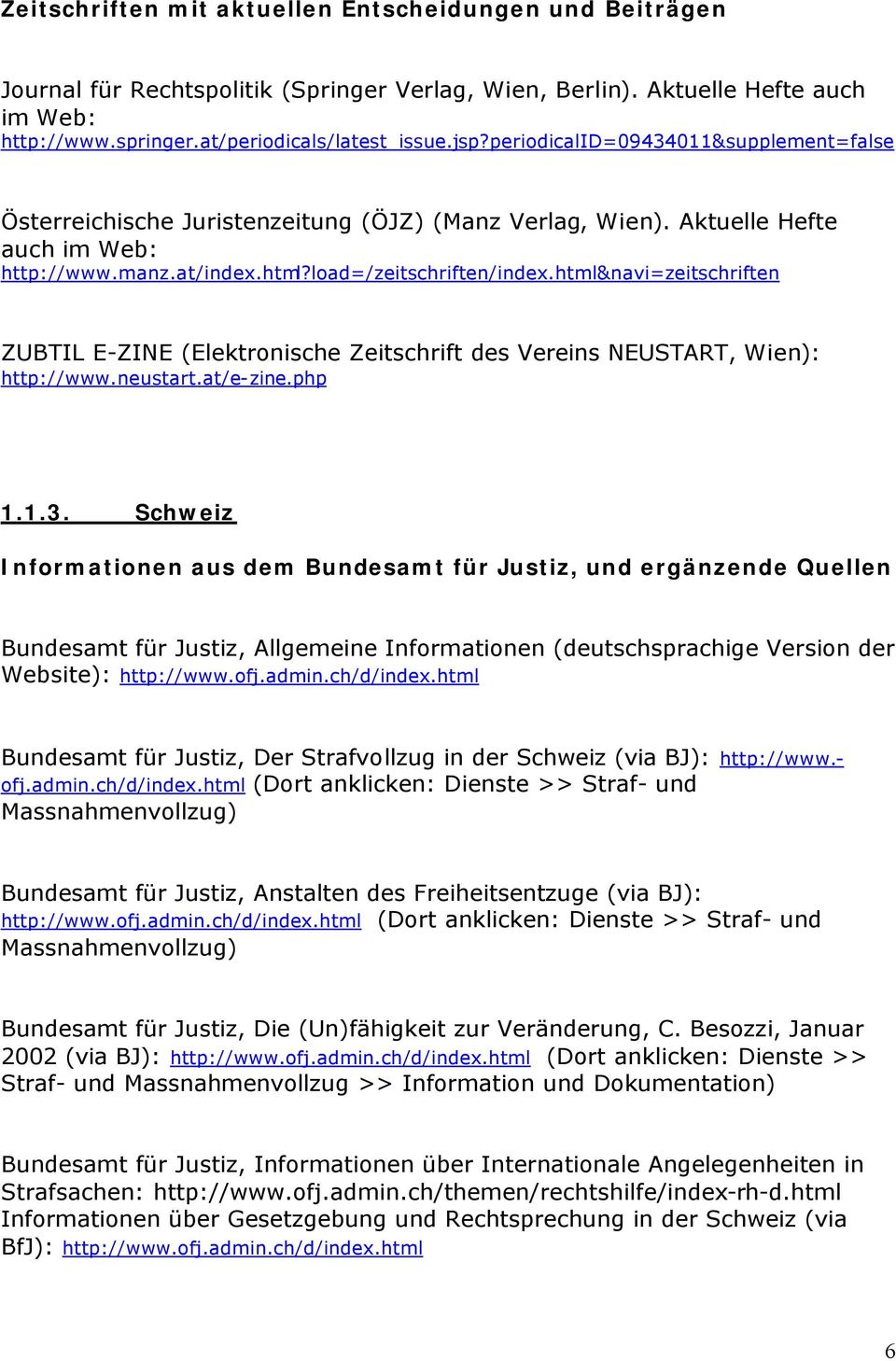 html&navi=zeitschriften ZUBTIL E-ZINE (Elektronische Zeitschrift des Vereins NEUSTART, Wien): http://www.neustart.at/e-zine.php 1.1.3.