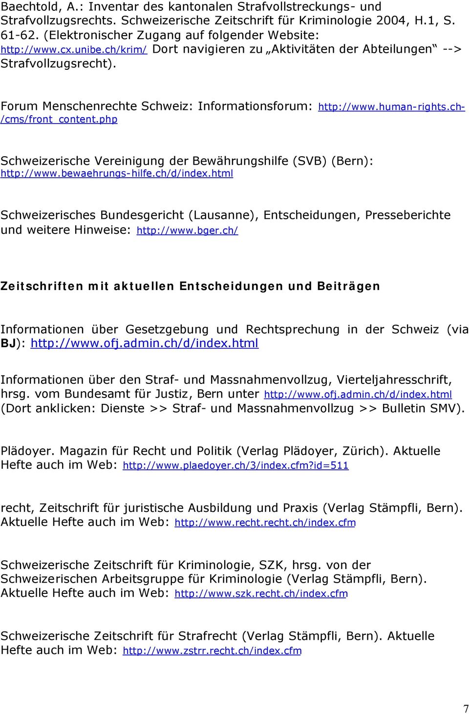 Forum Menschenrechte Schweiz: Informationsforum: http://www.human-rights.ch- /cms/front_content.php Schweizerische Vereinigung der Bewährungshilfe (SVB) (Bern): http://www.bewaehrungs-hilfe.