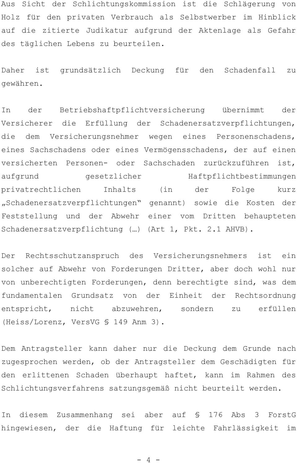 In der Betriebshaftpflichtversicherung übernimmt der Versicherer die Erfüllung der Schadenersatzverpflichtungen, die dem Versicherungsnehmer wegen eines Personenschadens, eines Sachschadens oder