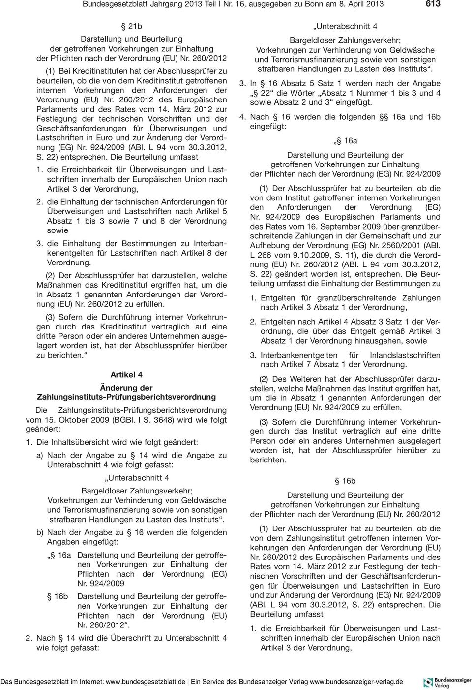 260/2012 (1) Bei Kreditinstituten hat der Abschlussprüfer zu beurteilen, ob die von dem Kreditinstitut getroffenen internen Vorkehrungen den Anforderungen der Verordnung (EU) Nr.