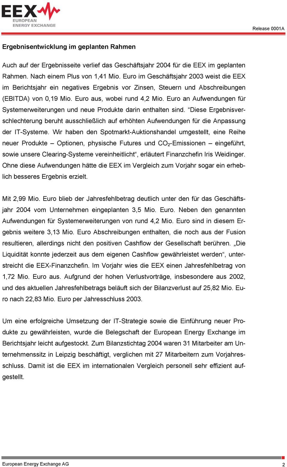 Euro an Aufwendungen für Systemerweiterungen und neue Produkte darin enthalten sind. Diese Ergebnisverschlechterung beruht ausschließlich auf erhöhten Aufwendungen für die Anpassung der IT-Systeme.