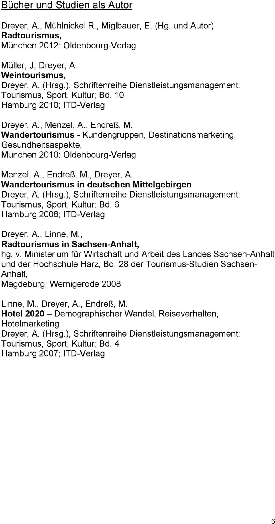 Wandertourismus - Kundengruppen, Destinationsmarketing, Gesundheitsaspekte, München 2010: Oldenbourg-Verlag Menzel, A., Endreß, M., Wandertourismus in deutschen Mittelgebirgen (Hrsg.