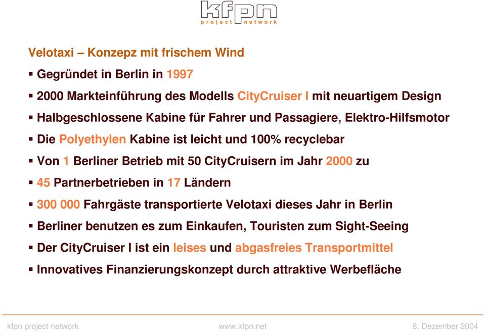 im Jahr 2000 zu 45 Partnerbetrieben in 17 Ländern 300 000 Fahrgäste transportierte Velotaxi dieses Jahr in Berlin Berliner benutzen es zum Einkaufen,