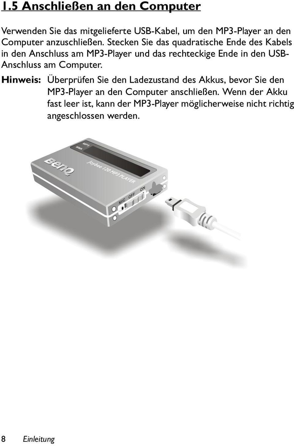 Stecken Sie das quadratische Ende des Kabels in den Anschluss am MP3-Player und das rechteckige Ende in den USB-