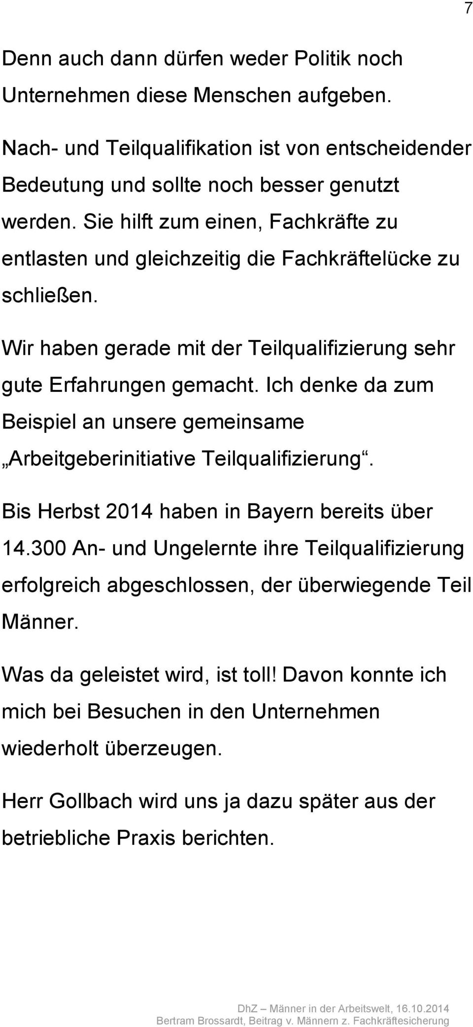 Ich denke da zum Beispiel an unsere gemeinsame Arbeitgeberinitiative Teilqualifizierung. Bis Herbst 2014 haben in Bayern bereits über 14.