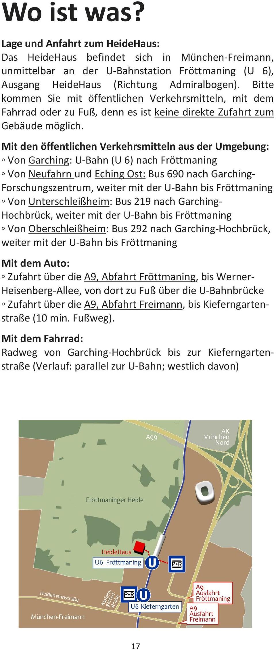 Mit den öffentlichen Verkehrsmitteln aus der Umgebung: Von Garching: U-Bahn (U 6) nach Fröttmaning Von Neufahrn und Eching Ost: Bus 690 nach Garching- Forschungszentrum, weiter mit der U-Bahn bis