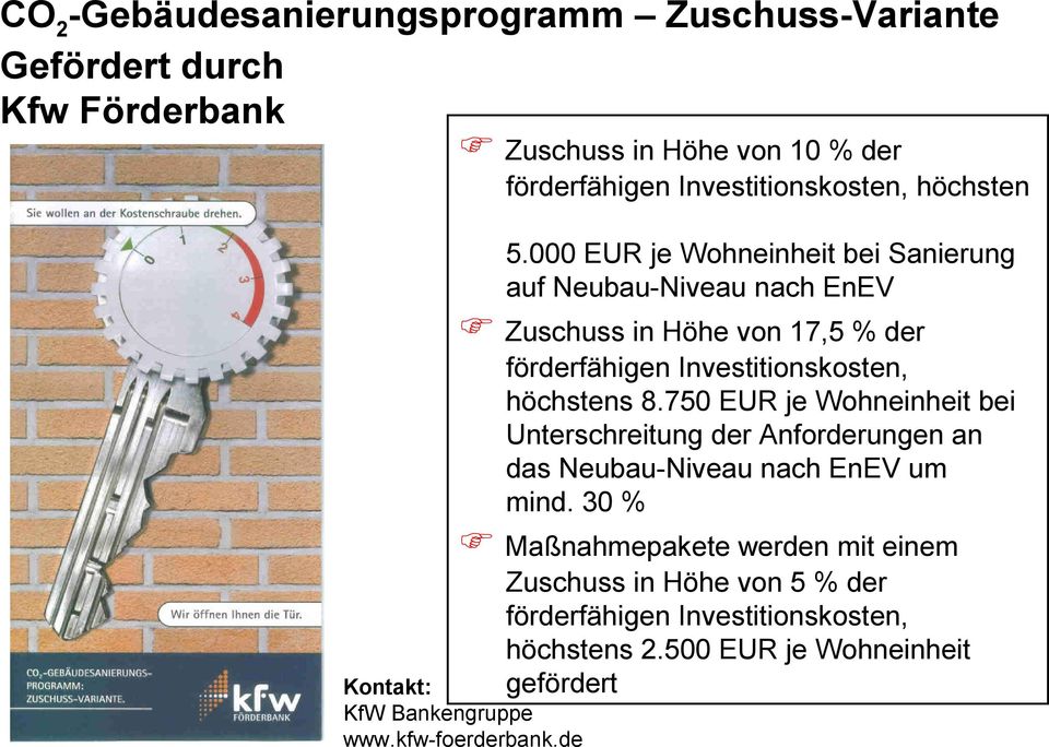 000 EUR je Wohneinheit bei Sanierung auf Neubau-Niveau nach EnEV Zuschuss in Höhe von 17,5 % der förderfähigen Investitionskosten, höchstens 8.