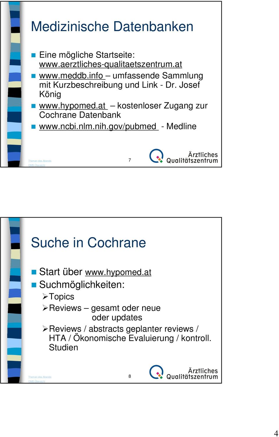 at kostenloser Zugang zur Cochrane Datenbank www.ncbi.nlm.nih.gov/pubmed - Medline 7 Suche in Cochrane Start über www.