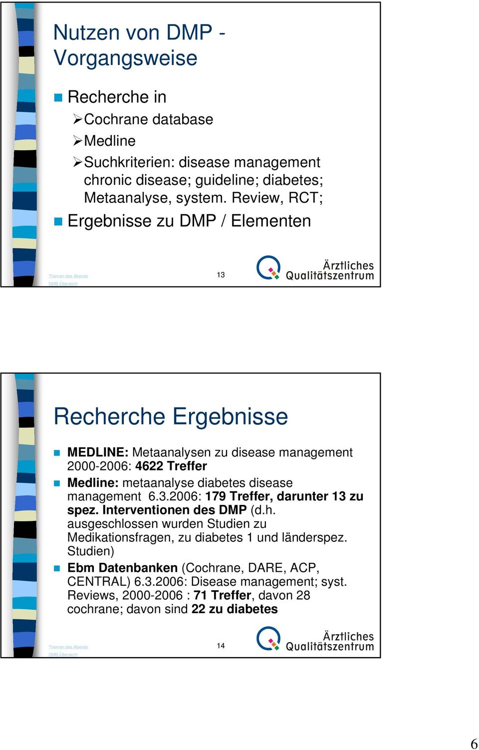 disease management 6.3.2006: 179 Treffer, darunter 13 zu spez. Interventionen des DMP (d.h.
