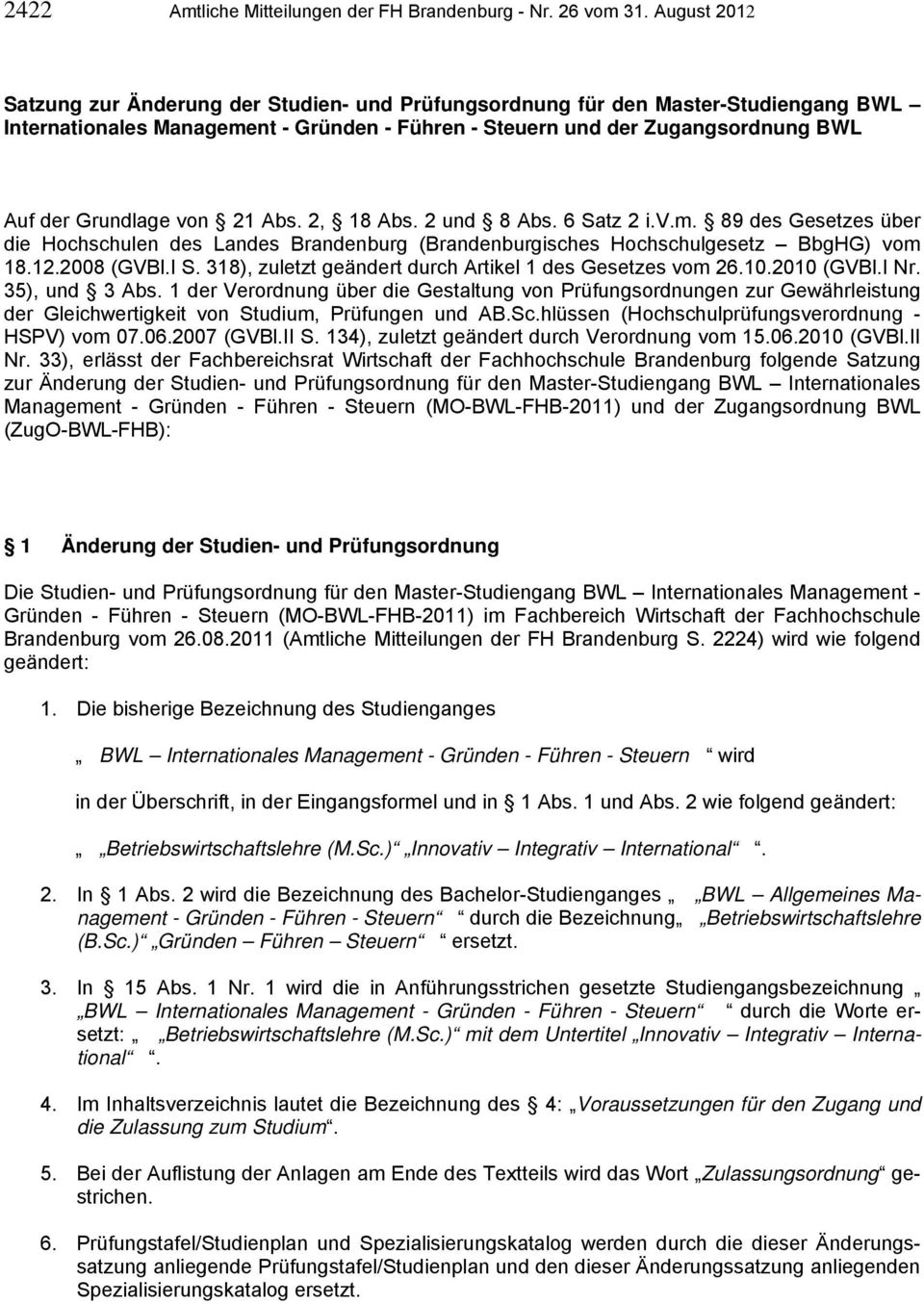 von 21 Abs. 2, 18 Abs. 2 und 8 Abs. 6 Satz 2 i.v.m. 89 des Gesetzes über die Hochschulen des Landes Brandenburg (Brandenburgisches Hochschulgesetz BbgHG) vom 18.12.2008 (GVBl.I S.