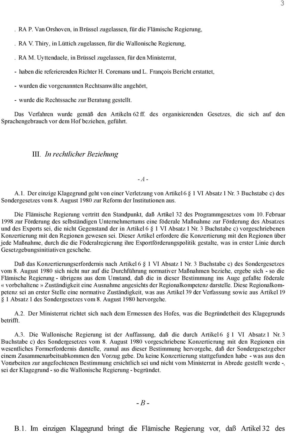 François Bericht erstattet, - wurden die vorgenannten Rechtsanwälte angehört, - wurde die Rechtssache zur Beratung gestellt. Das Verfahren wurde gemäß den Artikeln 62 ff.