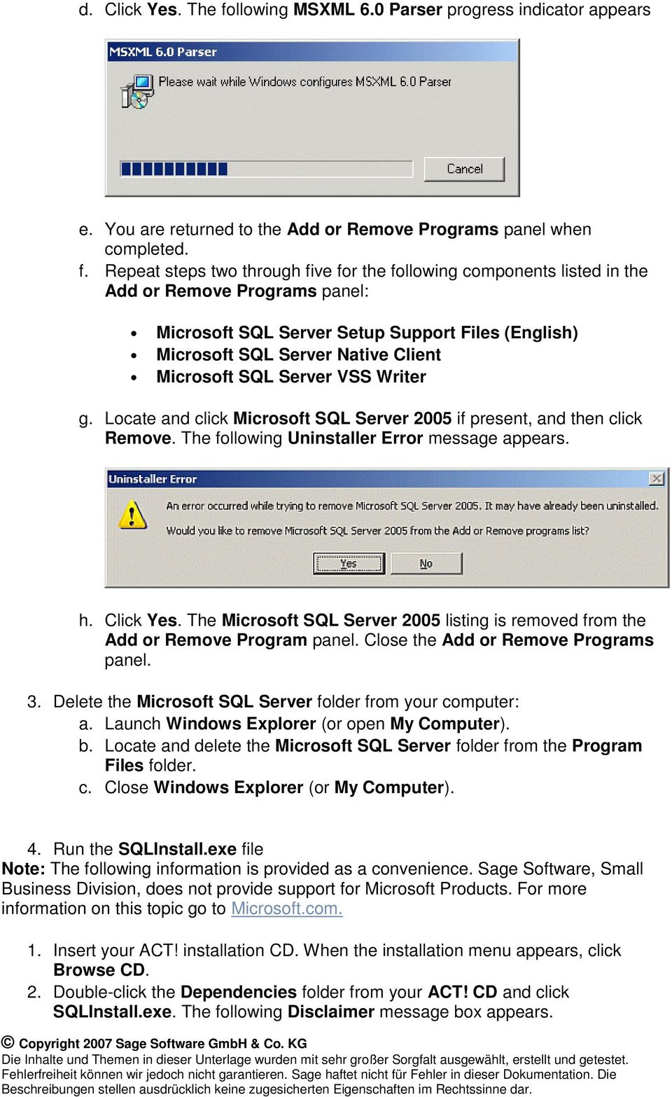Repeat steps two through five for the following components listed in the Add or Remove Programs panel: Microsoft SQL Server Setup Support Files (English) Microsoft SQL Server Native Client Microsoft