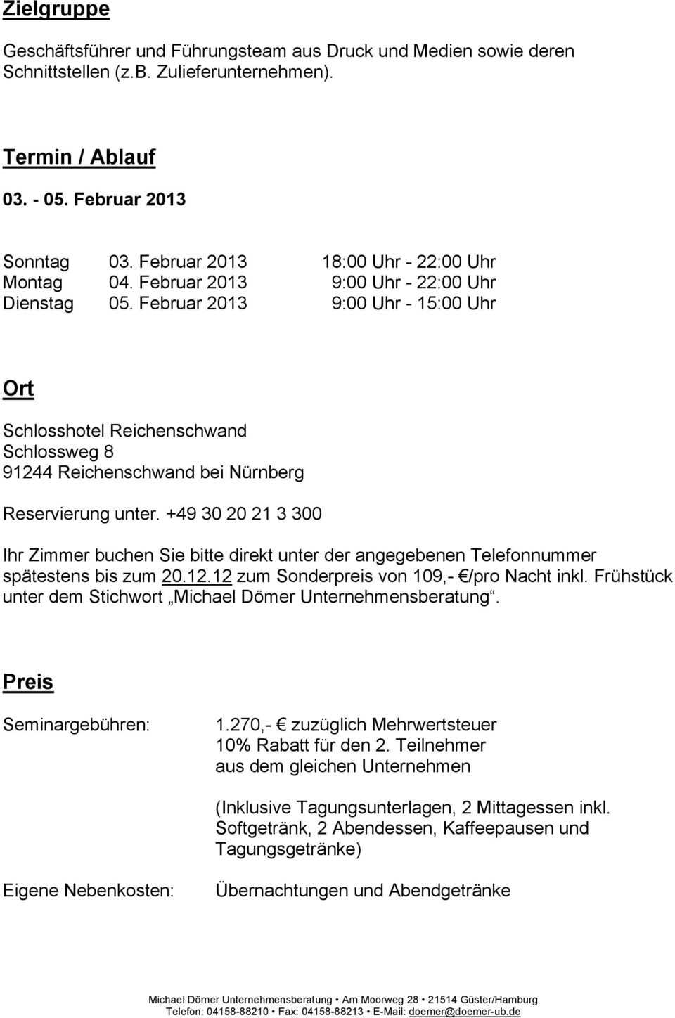 Februar 2013 9:00 Uhr - 15:00 Uhr Ort Schlosshotel Reichenschwand Schlossweg 8 91244 Reichenschwand bei Nürnberg Reservierung unter.