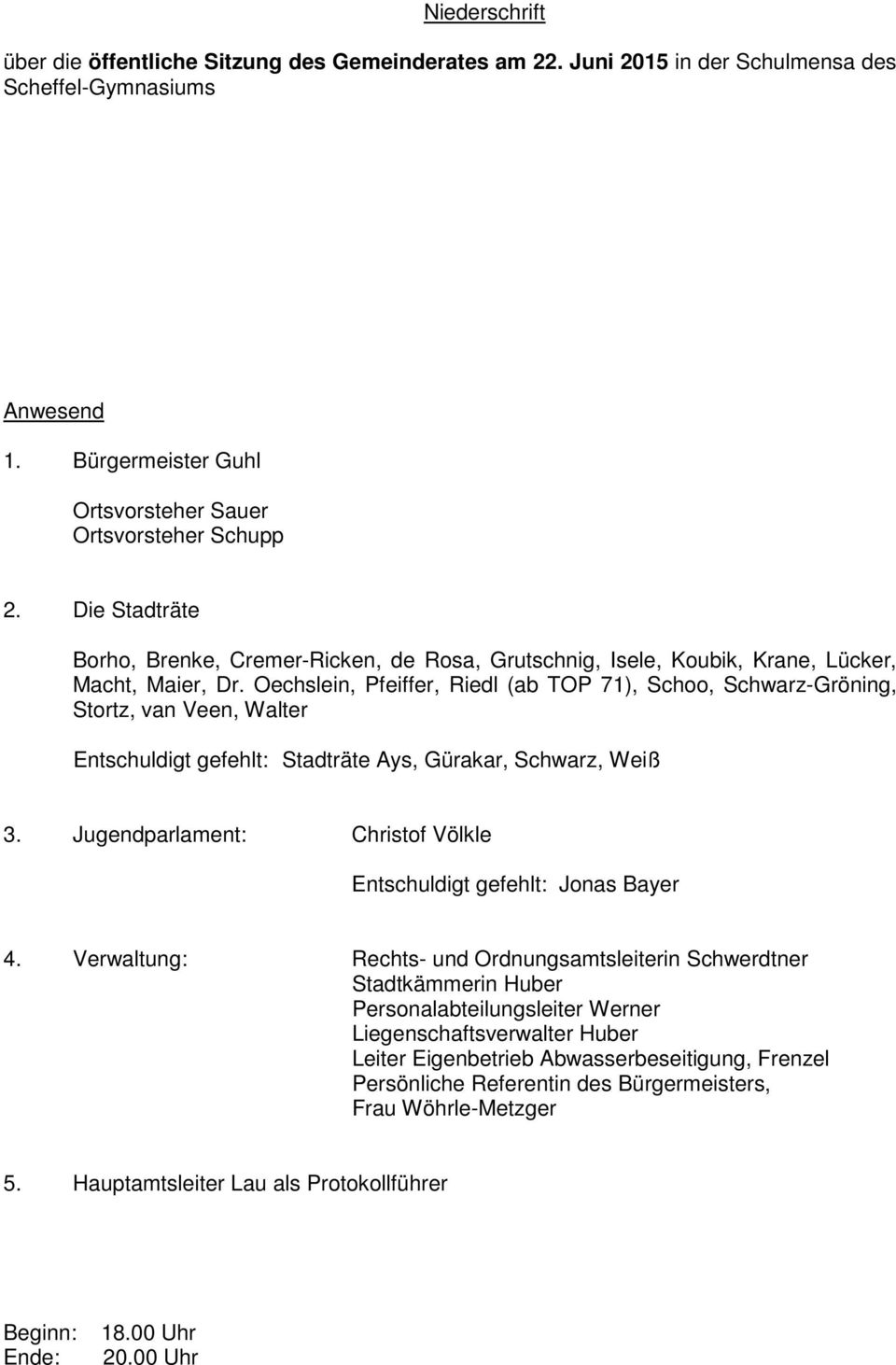 Oechslein, Pfeiffer, Riedl (ab TOP 71), Schoo, Schwarz-Gröning, Stortz, van Veen, Walter Entschuldigt gefehlt: Stadträte Ays, Gürakar, Schwarz, Weiß 3.