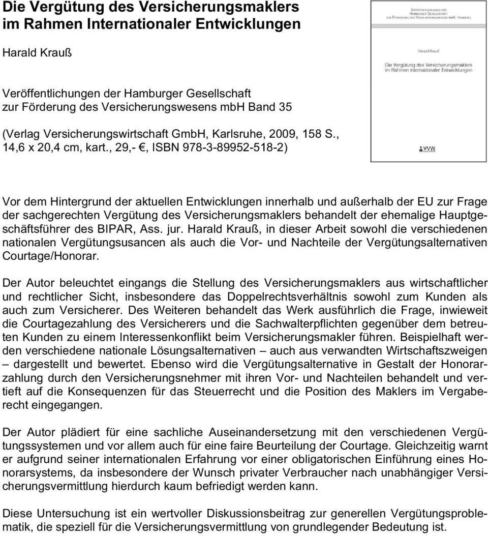 , 29,-, ISBN 978-3-89952-518-2) Vor dem Hintergrund der aktuellen Entwicklungen innerhalb und außerhalb der EU zur Frage der sachgerechten Vergütung des Versicherungsmaklers behandelt der ehemalige