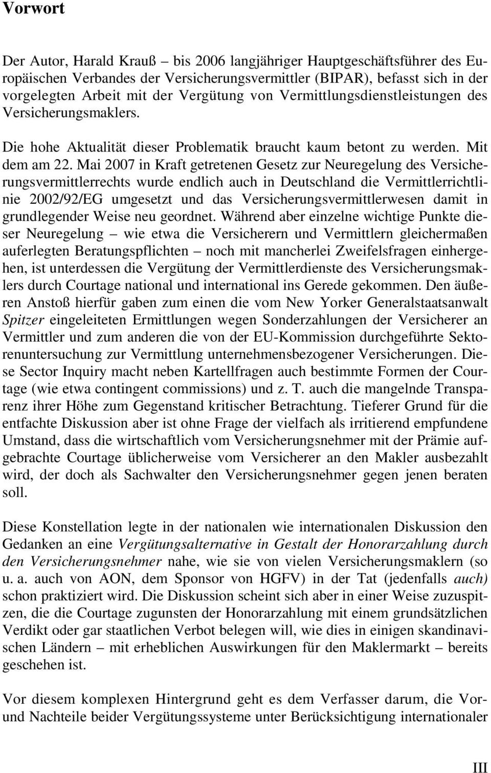 Mai 2007 in Kraft getretenen Gesetz zur Neuregelung des Versicherungsvermittlerrechts wurde endlich auch in Deutschland die Vermittlerrichtlinie 2002/92/EG umgesetzt und das