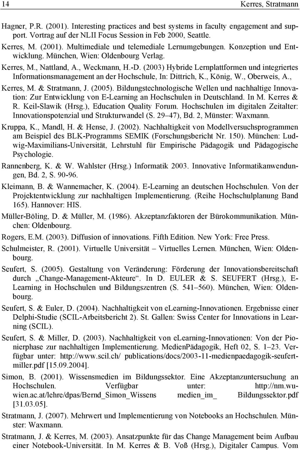(2003) Hybride Lernplattformen und integriertes Informationsmanagement an der Hochschule, In: Dittrich, K., König, W., Oberweis, A., Kerres, M. & Stratmann, J. (2005).