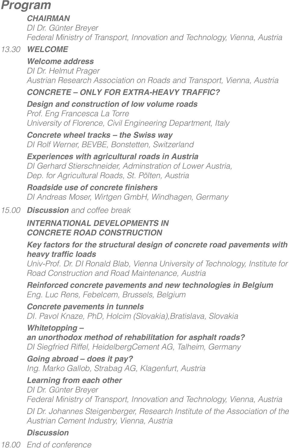 Eng Francesca La Torre University of Florence, Civil Engineering Department, Italy Concrete wheel tracks the Swiss way DI Rolf Werner, BEVBE, Bonstetten, Switzerland Experiences with agricultural