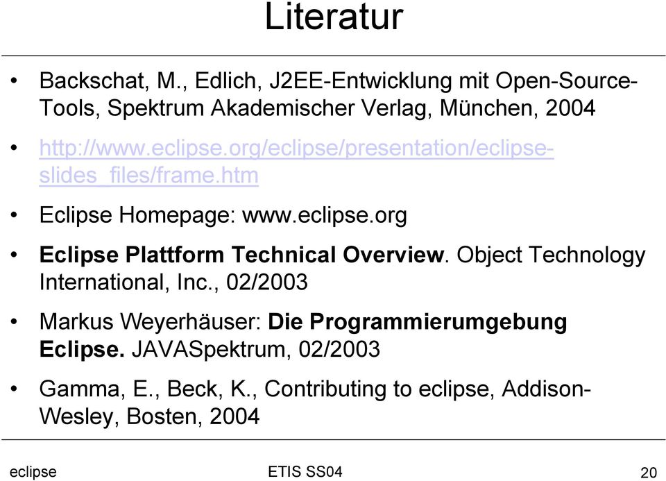 org/eclipse/presentation/eclipseslides_files/frame.htm Eclipse Homepage: www.eclipse.org Eclipse Plattform Technical Overview.