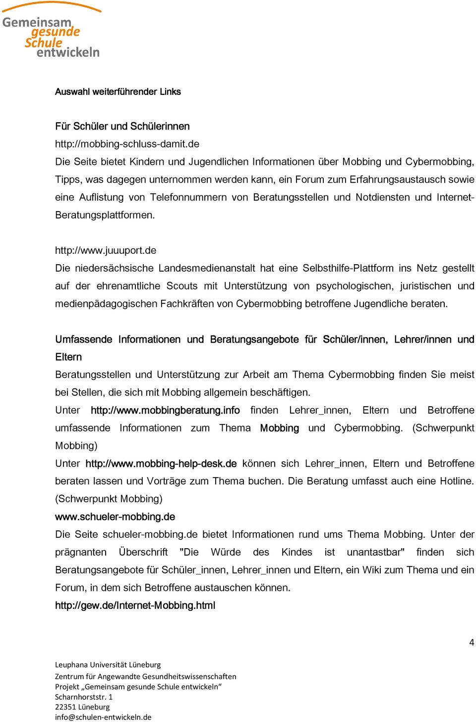 Telefonnummern von Beratungsstellen und Notdiensten und Internet- Beratungsplattformen. http://www.juuuport.