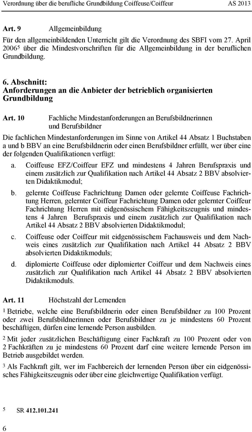 10 Fachliche Mindestanforderungen an Berufsbildnerinnen und Berufsbildner Die fachlichen Mindestanforderungen im Sinne von Artikel 44 Absatz 1 Buchstaben a und b BBV an eine Berufsbildnerin oder