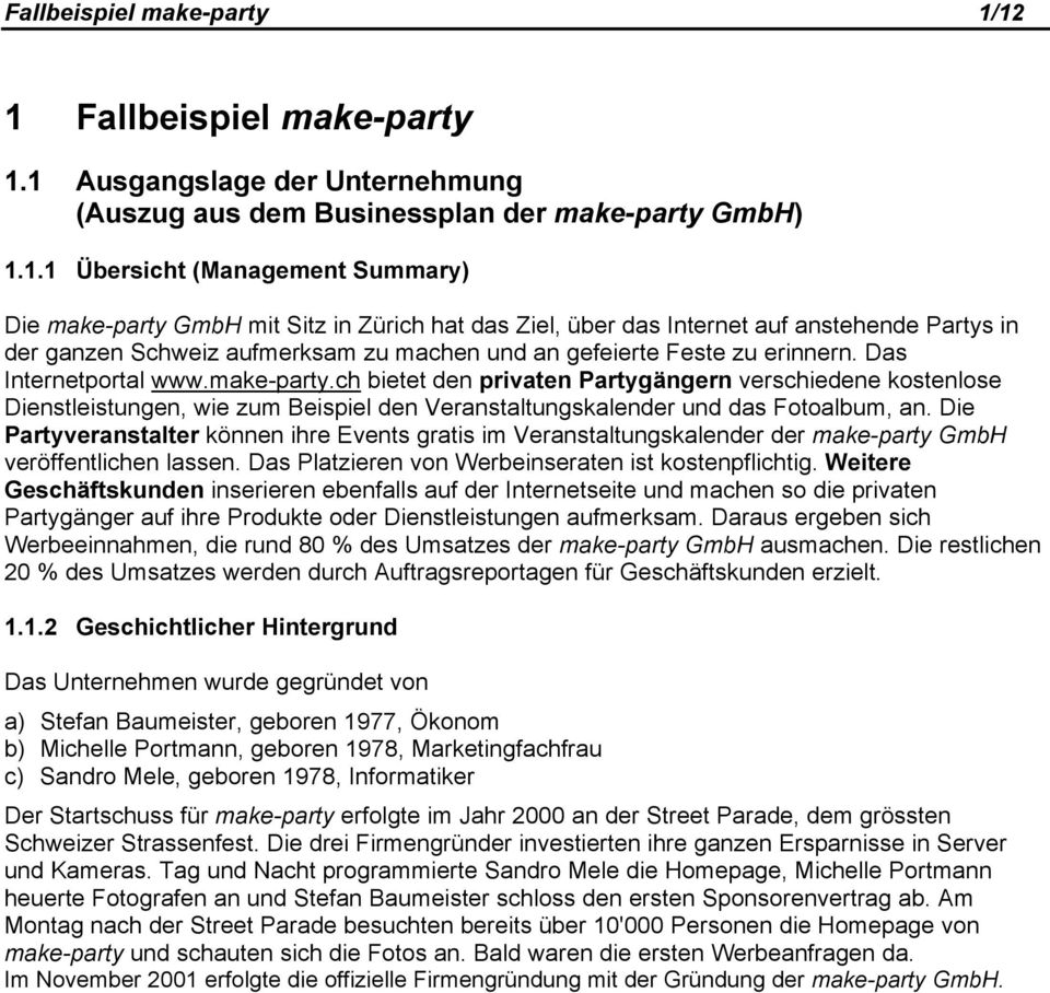 Ziel, über das Internet auf anstehende Partys in der ganzen Schweiz aufmerksam zu machen und an gefeierte Feste zu erinnern. Das Internetportal www.make-party.