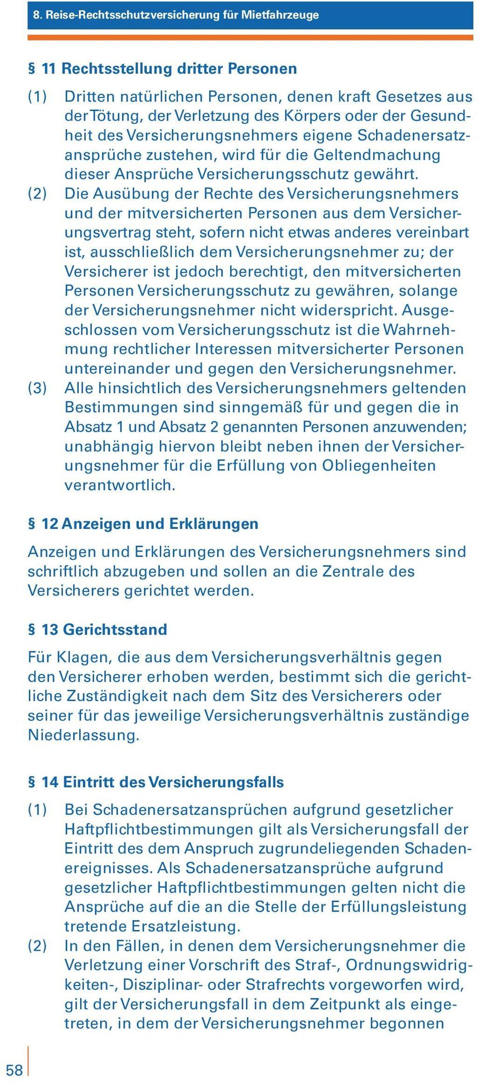 (2) Die Ausübung der Rechte des Versicherungsnehmers und der mitversicherten Personen aus dem Versicherungsvertrag steht, sofern nicht etwas anderes vereinbart ist, ausschließlich dem