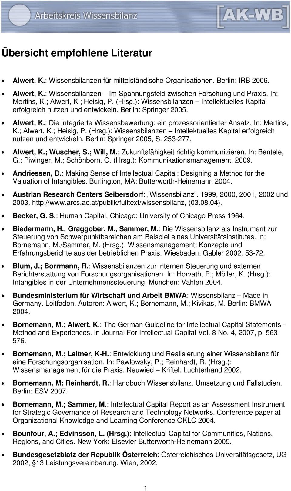 In: Mertins, K.; Alwert, K.; Heisig, P. (Hrsg.): Wissensbilanzen Intellektuelles Kapital erfolgreich nutzen und entwickeln. Berlin: Springer 2005, S. 253-277. Alwert, K.; Wuscher, S.; Will, M.