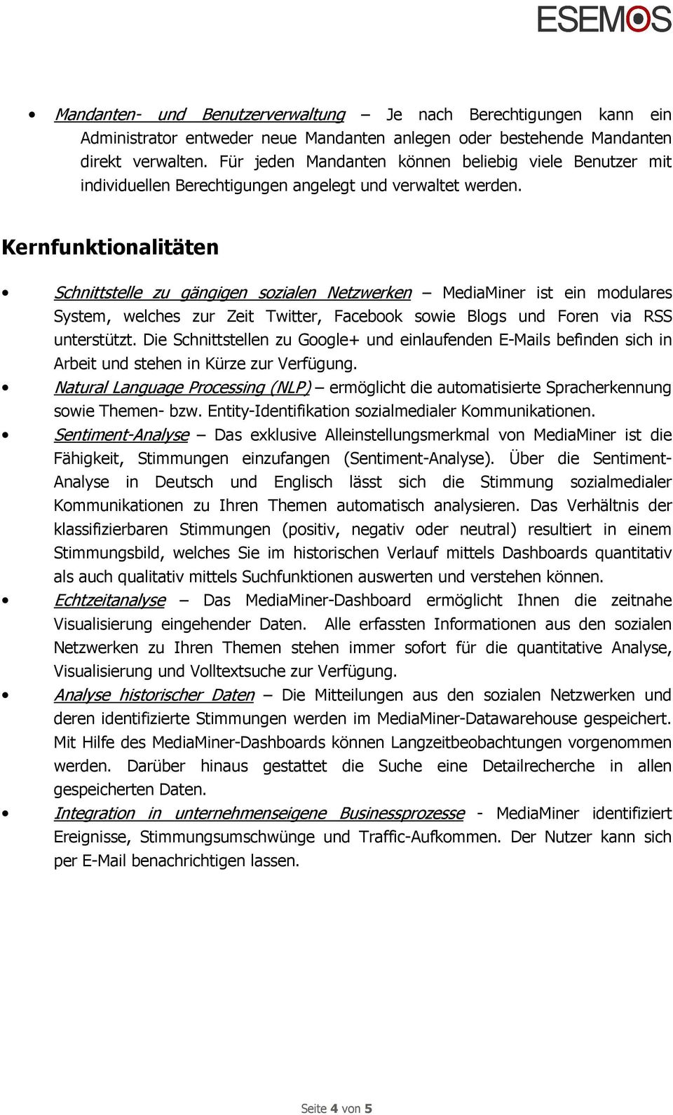 Kernfunktionalitäten Schnittstelle zu gängigen sozialen Netzwerken MediaMiner ist ein modulares System, welches zur Zeit Twitter, Facebook sowie Blogs und Foren via RSS unterstützt.