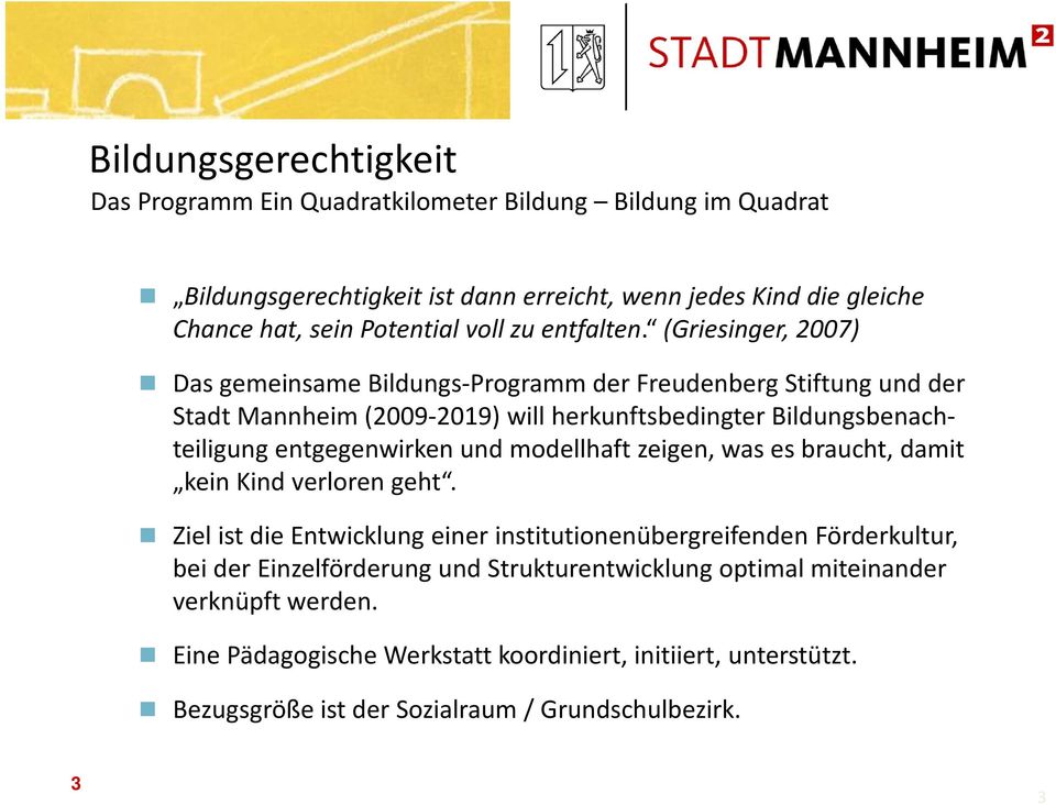 (Griesinger, 2007) Das gemeinsame Bildungs-Programm der Freudenberg Stiftung und der Stadt Mannheim (2009-2019) will herkunftsbedingter Bildungsbenachteiligung entgegenwirken und