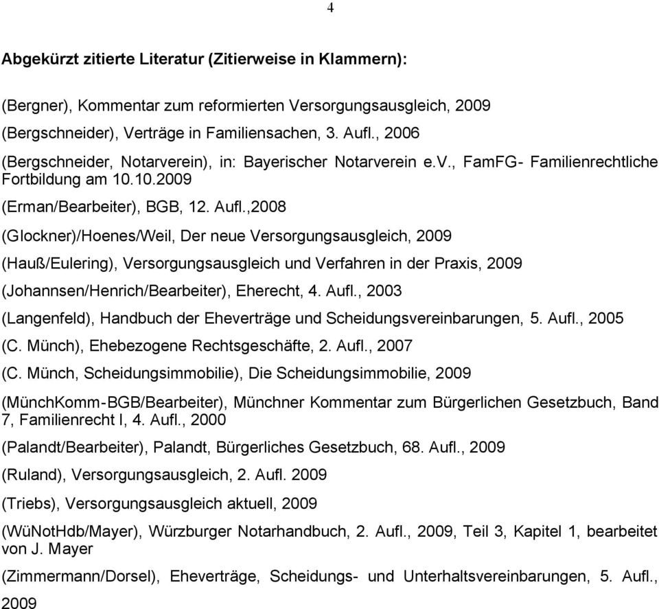 ,2008 (Glockner)/Hoenes/Weil, Der neue Versorgungsausgleich, 2009 (Hauß/Eulering), Versorgungsausgleich und Verfahren in der Praxis, 2009 (Johannsen/Henrich/Bearbeiter), Eherecht, 4. Aufl.