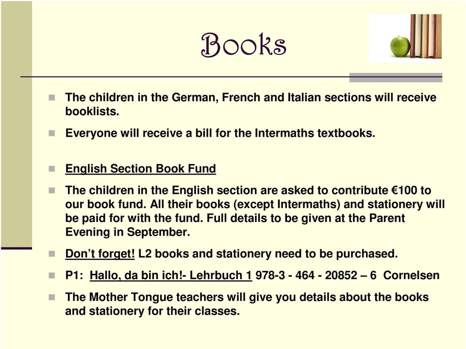 All their books (except Intermaths) and stationery will be paid for with the fund. Full details to be given at the Parent Evening in September.