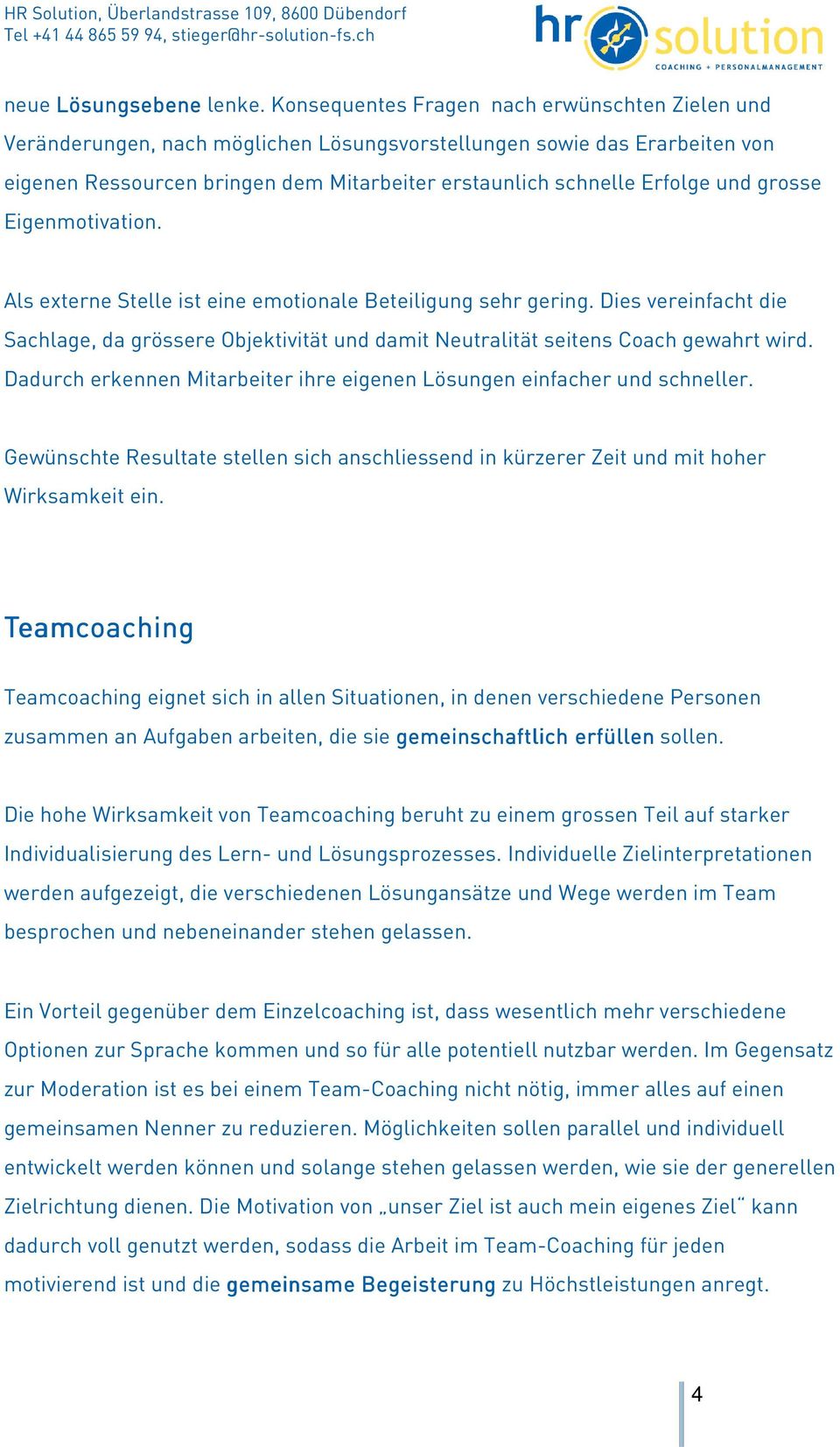 grosse Eigenmotivation. Als externe Stelle ist eine emotionale Beteiligung sehr gering. Dies vereinfacht die Sachlage, da grössere Objektivität und damit Neutralität seitens Coach gewahrt wird.