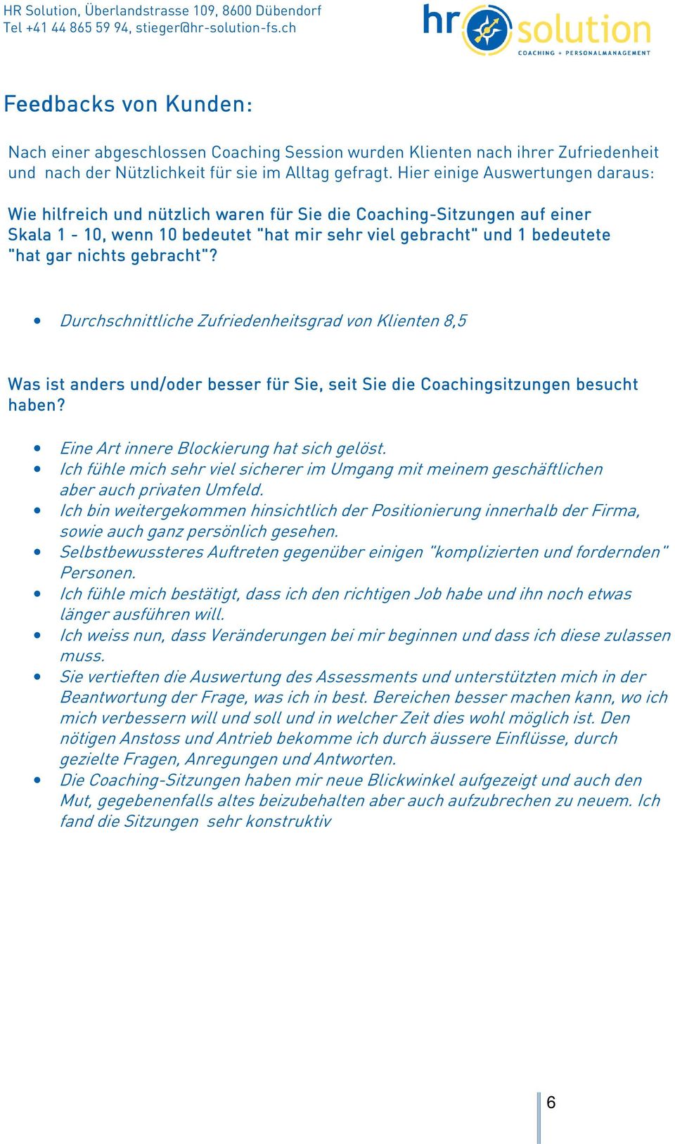 gebracht"? Durchschnittliche Zufriedenheitsgrad von Klienten 8,5 Was ist anders und/oder besser für Sie, seit Sie die Coachingsitzungen besucht haben? Eine Art innere Blockierung hat sich gelöst.