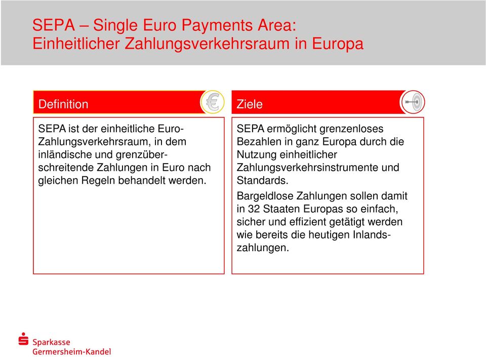 Ziele SEPA ermöglicht grenzenloses Bezahlen in ganz Europa durch die Nutzung einheitlicher Zahlungsverkehrsinstrumente und