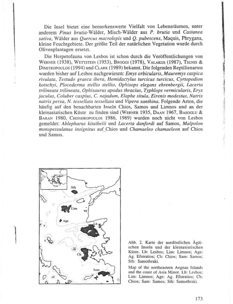 Die Herpetofauna von Lesbos ist schon durch die Veriiffentlichungen von WmNEr (1938), Werrsrrrx (1953), Bnoccr (1978), Vnr-eros (1987), Tsuus & DrMrrRopoul-os (1994) und Curx (1989) bekannt.