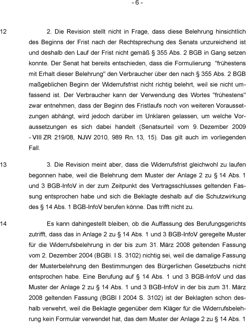 2 BGB in Gang setzen konnte. Der Senat hat bereits entschieden, dass die Formulierung "frühestens mit Erhalt dieser Belehrung" den Verbraucher über den nach 355 Abs.