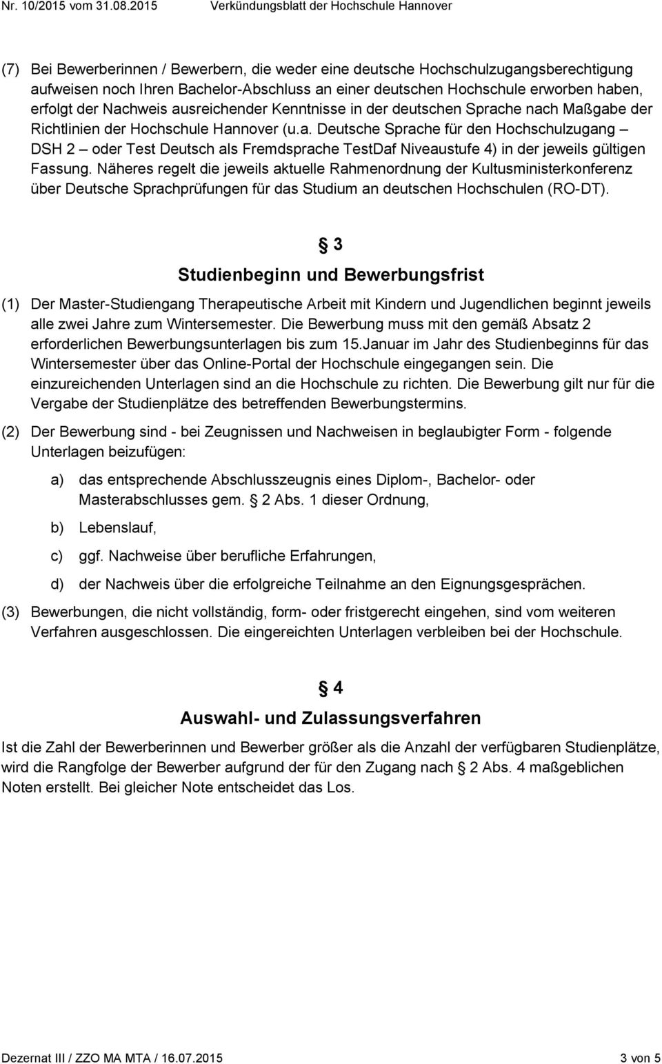 Näheres regelt die jeweils aktuelle Rahmenordnung der Kultusministerkonferenz über Deutsche Sprachprüfungen für das Studium an deutschen Hochschulen (RO-DT).