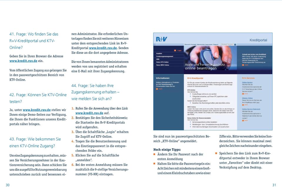 Die erforderlichen Unterlagen finden Sie mit weiteren Hinweisen unter dem entsprechenden Link im R+V- Kreditportal www.kredit.ruv.de. Senden Sie diese an die dort angegebene Adresse.