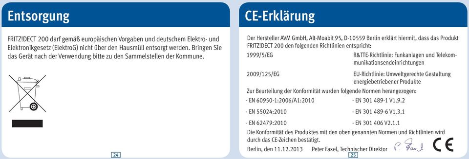 DECT 200 den folgenden Richtlinien entspricht: 1999/5/EG R&TTE-Richtlinie: Funkanlagen und Telekommunikationsendeinrichtungen 2009/125/EG EU-Richtlinie: Umweltgerechte Gestaltung energiebetriebener