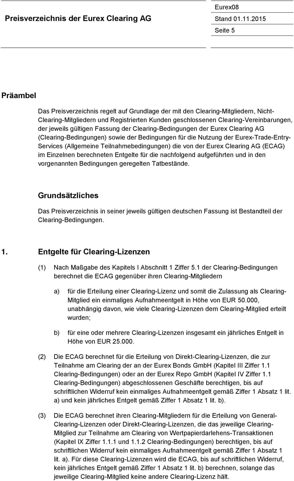 der Eurex Clearing AG (ECAG) im Einzelnen berechneten Entgelte für die nachfolgend aufgeführten und in den vorgenannten Bedingungen geregelten Tatbestände.